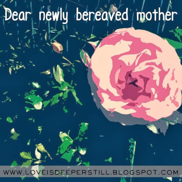 Dear newly bereaved mother